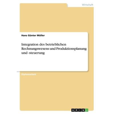 Integration des betrieblichen Rechnungswesens und Produktionsplanung und -steuerung, Taschenbuch von Hans Günter Müller, GRIN, 978-3-656-05984-4