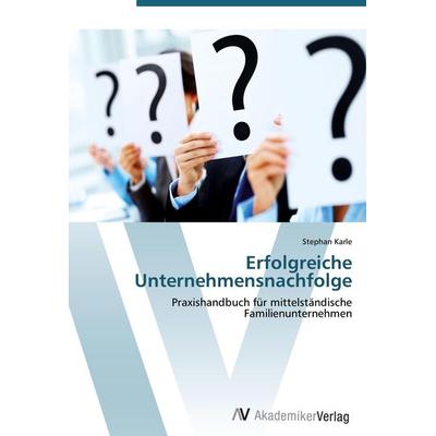 Erfolgreiche Unternehmensnachfolge, Taschenbuch von Stephan Karle, AV Akademikerverlag, 978-3-639-44650-0