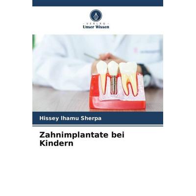 Zahnimplantate bei Kindern, Taschenbuch von Hissey lhamu Sherpa, Verlag Unser Wissen, 978-620-5-03965-6