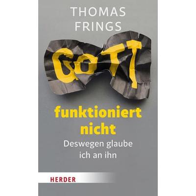 Gott funktioniert nicht, Gebundene Ausgabe von Thomas Frings, Herder