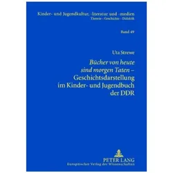 Bücher von heute sind morgen Taten - Geschichtsdarstellung im Kinder- und Jugendbuch der DDR, Fachbücher von Uta Strewe