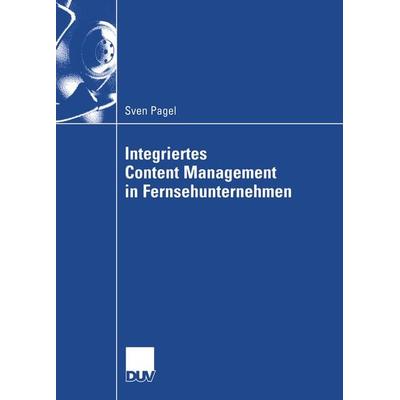 Integriertes Content Management in Fernsehunternehmen, Taschenbuch von Sven Pagel, Deutscher Universitätsverlag, 978-3-8244-0682-1