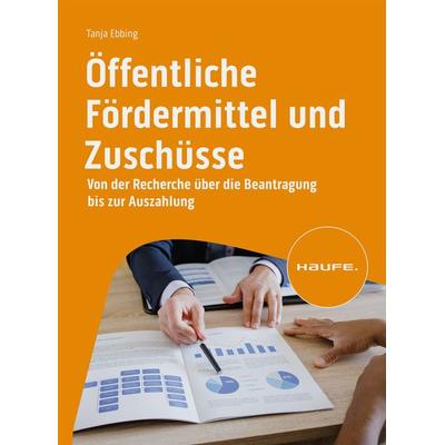 Öffentliche Fördermittel und Zuschüsse, Taschenbuch von Tanja Ebbing, Haufe-Lexware, 978-3-648-16908-7