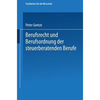 Berufsrecht und Berufsordnung der steuerberatenden Berufe, Taschenbuch von Peter Goetze, Betriebswirtschaftlicher Verlag Gabler, 978-3-663-12756-7