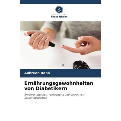Ernährungsgewohnheiten von Diabetikern, Taschenbuch von Anbreen Bano,Saima Gulzar, Verlag Unser Wissen, 978-620-5-19552-9