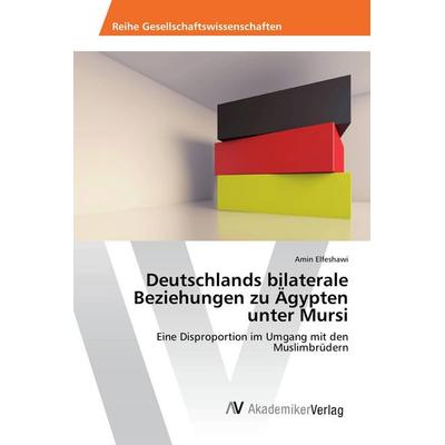 Deutschlands bilaterale Beziehungen zu Ägypten unter Mursi, Taschenbuch von Amin Elfeshawi, AV Akademikerverlag, 978-3-639-85333-9