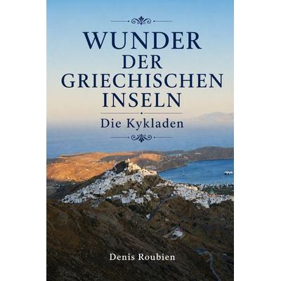 Wunder der griechischen Inseln. Die Kykladen, Taschenbuch von Denis Roubien, Independently Published