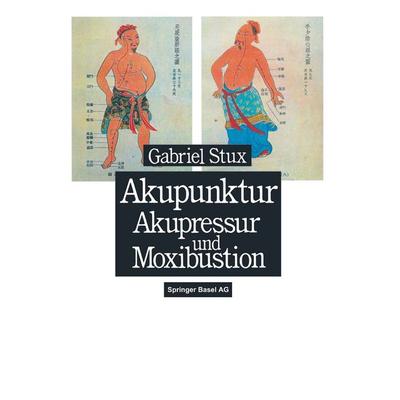 Akupunktur, Akupressur und Moxibustion, Taschenbuch von G. Stux, Springer Basel, 978-3-7643-2483-4
