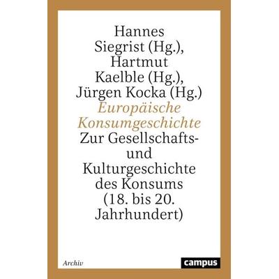 Europäische Konsumgeschichte, Taschenbuch von Hannes Siegrist,Hartmut Kaelble,Jürgen Kocka, Campus, 978-3-593-35754-6