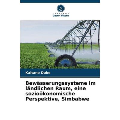 Bewässerungssysteme im ländlichen Raum, eine sozioökonomische Perspektive, Simbabwe, Taschenbuch von Kaitano Dube, Verlag Unser Wissen,