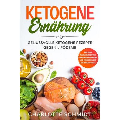 Ketogene Ernährung: Genussvolle ketogene Rezepte gegen Lipödeme - Inklusive Massageanleitung, Trainingsempfehlung und Wochenplaner mit Einkaufsliste,