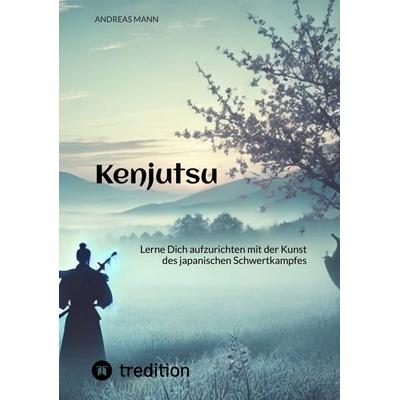 Kenjutsu, Taschenbuch von Andreas Mann, Tredition, 978-3-384-38613-7