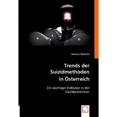 Vlaschitz, A: Trends der Suizidmethoden in Österreich, Taschenbuch von Andreas Vlaschitz, VDM, 978-3-8364-6564-9
