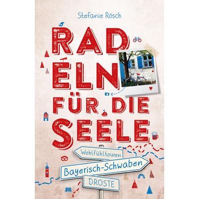 Bayerisch-Schwaben. Radeln für die Seele, Taschenbuch von Stefanie Rösch, Droste Verlag GmbH, 978-3-7700-2451-3