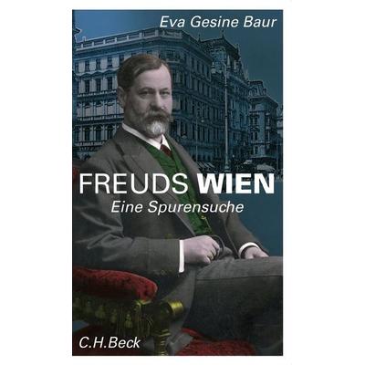 Freuds Wien, Taschenbuch von Eva Gesine Baur, C.H. Beck, 978-3-406-76301-4