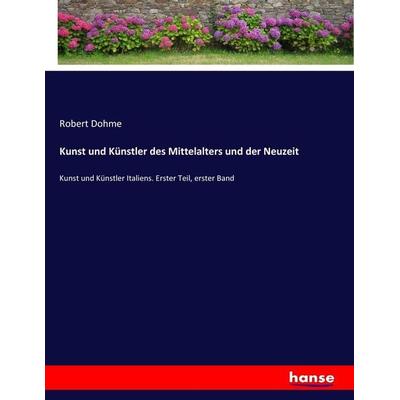 Kunst und Künstler des Mittelalters und der Neuzeit, Taschenbuch von Robert Dohme, Hansebooks, 978-3-7433-8826-0
