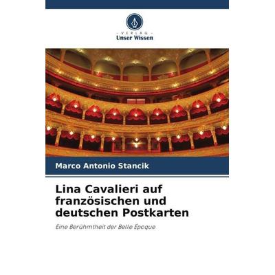 Lina Cavalieri auf französischen und deutschen Postkarten, Taschenbuch von Marco Antonio Stancik, Verlag Unser Wissen, 978-620-6-46434-1