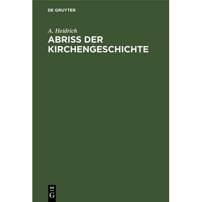Abriß der Kirchengeschichte, Gebundene Ausgabe von A. Heidrich, De Gruyter, 978-3-11-260321-5