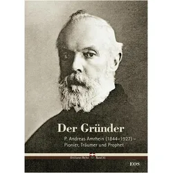 Der Gründer - P. Andreas Amrhein (1844-1927) - Pionier, Träumer und Prophet, Biografien von Cyrill Schäfer