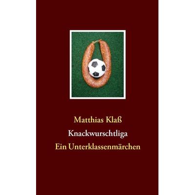 Knackwurschtliga, Taschenbuch von Matthias Klass, BoD – Books on Demand, 978-3-8370-1952-0