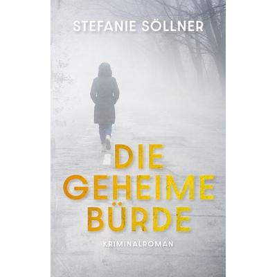 Die geheime Bürde, Taschenbuch von Stefanie Söllner, BoD – Books on Demand, 978-3-7693-1262-1