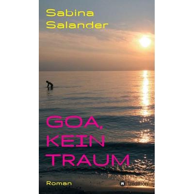Goa, kein Traum, Gebundene Ausgabe von Sabina Salander, Tredition, 978-3-7439-2681-3