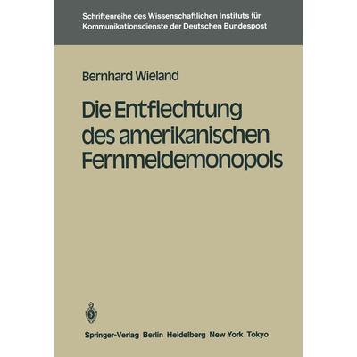 Die Entflechtung des amerikanischen Fernmeldemonopols, Taschenbuch von Bernhard Wieland, Springer Berlin, 978-3-540-15824-0