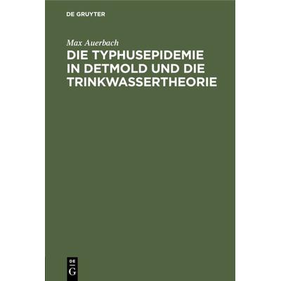 Die Typhusepidemie in Detmold und die Trinkwassertheorie, Gebundene Ausgabe von Max Auerbach, De Gruyter Oldenbourg, 978-3-486-56548-5