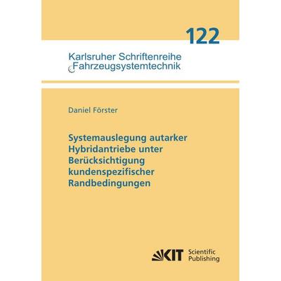 Systemauslegung autarker Hybridantriebe unter Berücksichtigung kundenspezifischer Randbedingungen, Taschenbuch von Daniel Förster, KIT Scientific