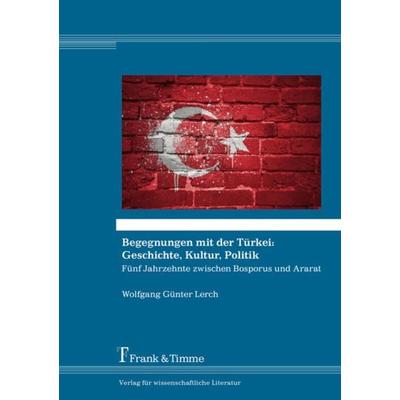 Begegnungen mit der Türkei: Geschichte, Kultur, Politik, Taschenbuch von Wolfgang Günter Lerch, Frank & Timme, 978-3-7329-0538-6