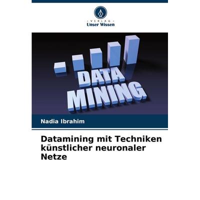 Datamining mit Techniken künstlicher neuronaler Netze, Taschenbuch von Nadia Ibrahim, Verlag Unser Wissen, 978-620-8-33053-8