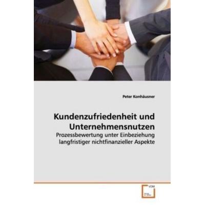 Konhäusner, P: Kundenzufriedenheit und Unternehmensnutzen, Taschenbuch von Peter Konhäusner, VDM, 978-3-639-15993-6