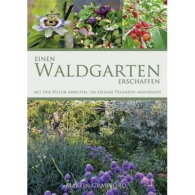 Einen Waldgarten erschaffen, Gebundene Ausgabe von Martin Crawford, OLV Organischer Landbau, 978-3-947413-02-7