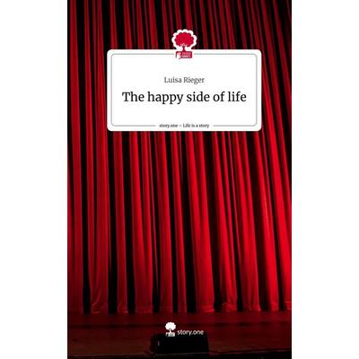 The happy side of life. Life is a Story - story.one, Gebundene Ausgabe von Luisa Rieger, Story.one publishing, 978-3-7115-0587-3
