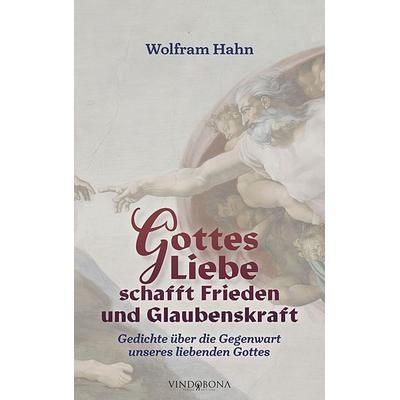 Gottes Liebe schafft Frieden und Glaubenskraft, Taschenbuch von Wolfram Hahn, Vindobona Verlag, 978-3-949263-32-3