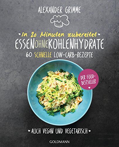 Alexander Grimme - In 20 Minuten zubereitet: Essen ohne Kohlenhydrate: 60 schnelle Low-Carb-Rezepte - Auch vegan und vegetarisch - Der Food-Bestseller - Preis vom 02.10.2026 23:42:20 h
