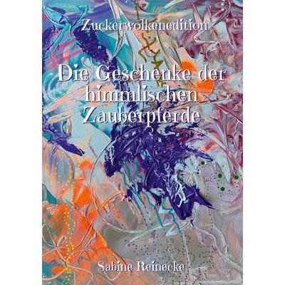 Die Geschenke der himmlischen Zauberpferde, Gebundene Ausgabe von Sabine Reinecke, BoD – Books on Demand, 978-3-7693-1463-2