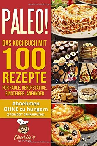 Charlie's Kitchen - PALEO! Das Kochbuch mit 100 Rezepte für Faule, Berufstätige, Einsteiger, Anfänger: Abnehmen OHNE Hunger mit der Muskel Steinzeit Diät. Sport ... Low Carb Ketogene Ernährung (Teil, Band 2) - Preis vom 09.10.2026 07:28:09 h