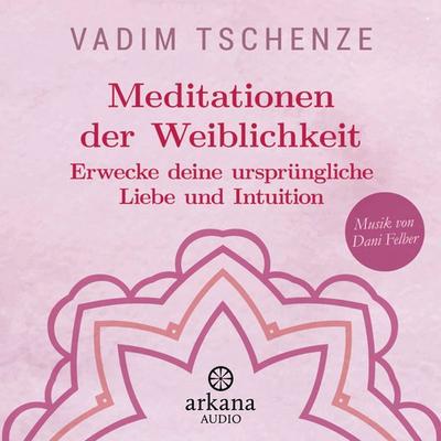 Meditationen der Weiblichkeit - Vadim Tschenze,Dani Felber, Audio, 9783442348282