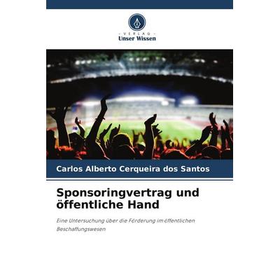 Sponsoringvertrag und öffentliche Hand, Taschenbuch von Carlos Alberto Cerqueira dos Santos, Verlag Unser Wissen, 978-620-9-50271-2