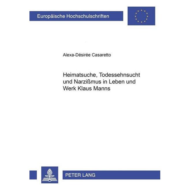 Peter Lang Heimatsuche, Todessehnsucht und Narzissmus in Leben und Werk Klaus Manns (Deutsch, Softcover, Alexa-Desirée Casaretto) (56025061)