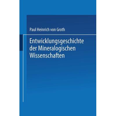 Entwicklungsgeschichte der Mineralogischen Wissenschaften, Taschenbuch von Paul Heinrich Groth, Springer Berlin, 978-3-662-40910-7