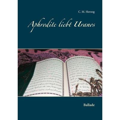 Aphrodite liebt Uranos, Taschenbuch von C. M. Herzog, BoD – Books on Demand, 978-3-7504-2692-4