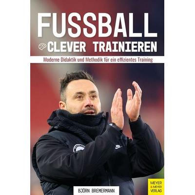 Fußball clever trainieren, Taschenbuch von Björn Bremermann, Meyer & Meyer, 978-3-8403-7926-0