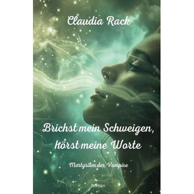 Martyrium der Vampire / Brichst mein Schweigen, hörst meine Worte, Taschenbuch von Claudia Rack, Epubli, 978-3-7598-2290-1