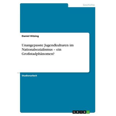Unangepasste Jugendkulturen im Nationalsozialismus - ein Großstadphänomen?, Taschenbuch von Daniel Hitzing, GRIN, 978-3-640-17419-5