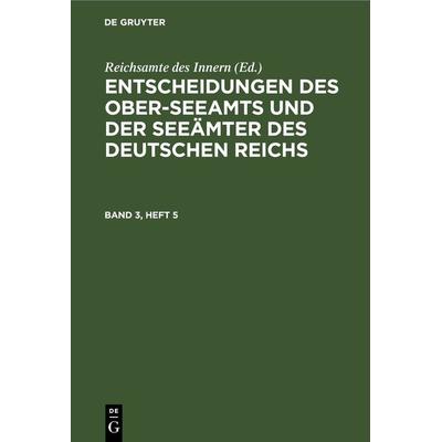 Entscheidungen des Ober-Seeamts und der Seeämter des Deutschen Reichs / Entscheidungen des Ober-Seeamts und der Seeämter des Deutschen Reichs. Band 3,