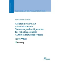 Assistenzsystem zur wissensbasierten Steuerungsrekonfiguration für robotergestützte Automatisierungs, Fachbücher von Aleksandra Mueller