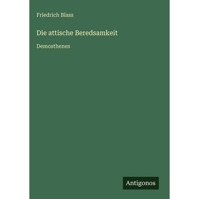 Die attische Beredsamkeit, Gebundene Ausgabe von Friedrich Blass, Antigonos Verlag, 978-3-386-46635-6