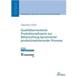 Qualitätsorientierte Produktionstheorie zur Beherrschung dynamischer produktrealisierender Prozesse, Fachbücher von Sebastian Stiller